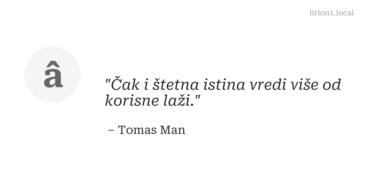 Čak i štetna istina vredi više od korisne laži.