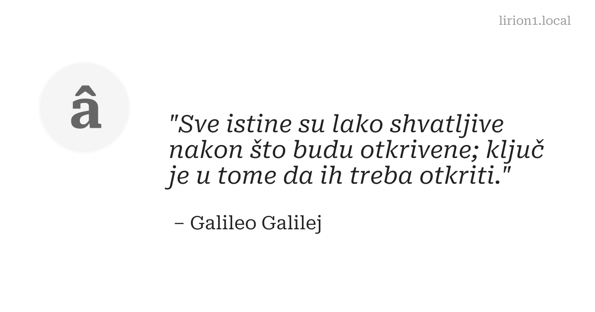 Sve istine su lako shvatljive nakon što budu otkrivene; ključ je u tome da ih treba otkriti.